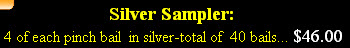 Silver Sampler: 
 4 of each pinch bail  in silver-total of  40 bails... $46.00