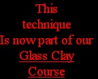 This 
technique
Is now part of our
Glass Clay
Course
